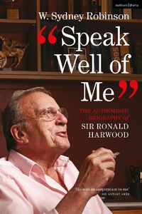 Cover image for Speak Well of Me: The Authorised Biography of Sir Ronald Harwood