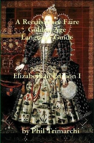 Cover image for A Renaissance Faire Golden Age Language Guide Elizabethan Edition I