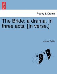 Cover image for The Bride; A Drama. in Three Acts. [In Verse.]