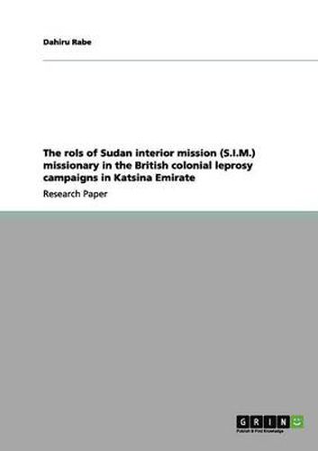 Cover image for The rols of Sudan interior mission (S.I.M.) missionary in the British colonial leprosy campaigns in Katsina Emirate