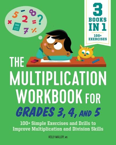 Cover image for The Multiplication Workbook for Grades 3, 4, and 5: 100+ Simple Exercises and Drills to Improve Multiplication and Division