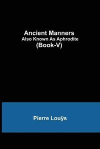 Cover image for Ancient Manners; Also Known As Aphrodite (Book-V)