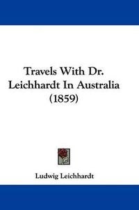 Cover image for Travels with Dr. Leichhardt in Australia (1859)