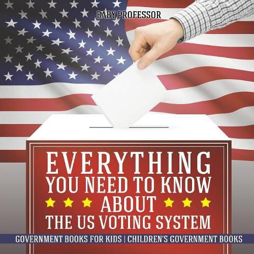 Cover image for Everything You Need to Know about The US Voting System - Government Books for Kids Children's Government Books