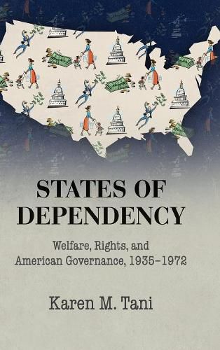 Cover image for States of Dependency: Welfare, Rights, and American Governance, 1935-1972