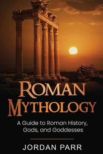 Cover image for Roman Mythology: A Guide to Roman History, Gods, and Goddesses