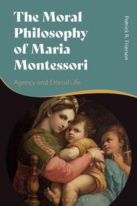 Cover image for The Moral Philosophy of Maria Montessori: Agency and Ethical Life