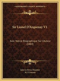 Cover image for Sir Lionel D'Arquenay V1: Avec Notice Biographique Sur L'Auteur (1884)