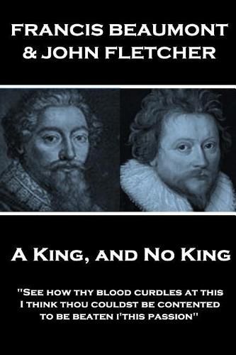 Francis Beaumont & John Fletcher - A King, and No King: See how thy blood curdles at this, I think thou couldst be contented to be beaten i'this passion