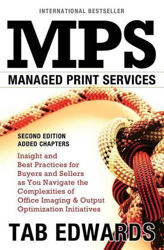 Cover image for Mps: MANAGED PRINT SERVICES - Second Edition: Insight and Best Practices for Buyers and Sellers as You Navigate the Complexities of Office Imaging & Output Optimization Initiatives