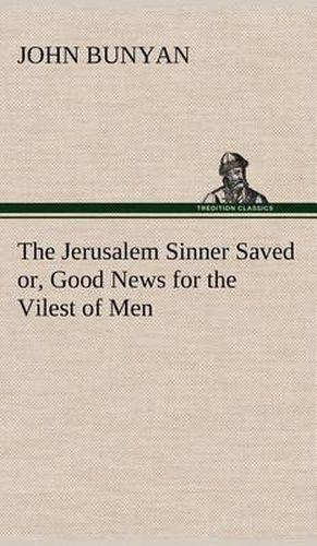 Cover image for The Jerusalem Sinner Saved; or, Good News for the Vilest of Men