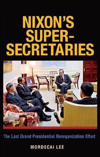 Cover image for Nixon's Super Secretaries: The Last Grand Presidential Reorganizational Effort