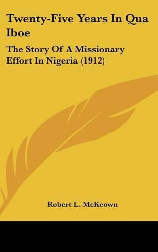 Cover image for Twenty-Five Years in Qua Iboe: The Story of a Missionary Effort in Nigeria (1912)