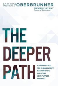Cover image for The Deeper Path: A Simple Method for Finding Clarity, Mastering Life, and Doing Your Purpose Every Day