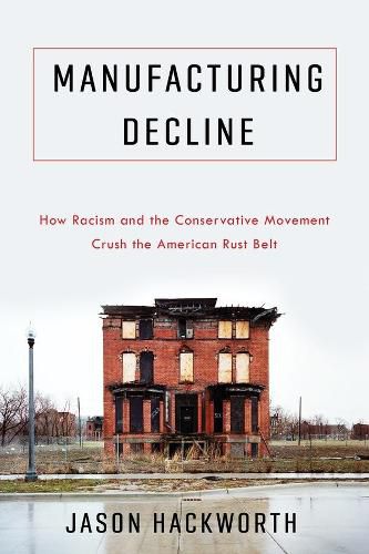 Cover image for Manufacturing Decline: How Racism and the Conservative Movement Crush the American Rust Belt
