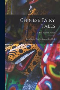 Cover image for Chinese Fairy Tales: Forty Stories Told by Almond-eyed Folk