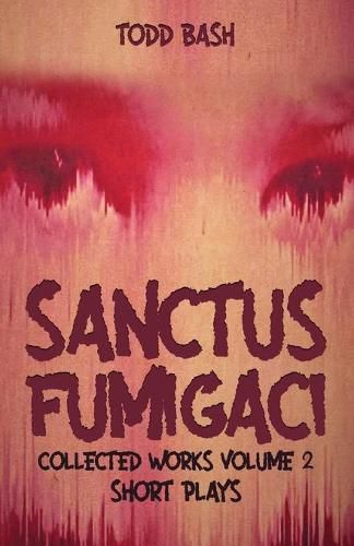 Cover image for Sanctus Fumigaci: Collected Plays Volume 2: Short Plays