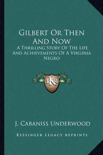 Cover image for Gilbert or Then and Now: A Thrilling Story of the Life and Achievements of a Virginia Negro