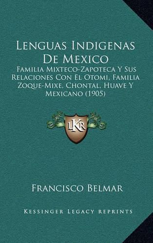 Cover image for Lenguas Indigenas de Mexico: Familia Mixteco-Zapoteca y Sus Relaciones Con El Otomi, Familia Zoque-Mixe, Chontal, Huave y Mexicano (1905)