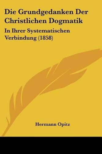 Cover image for Die Grundgedanken Der Christlichen Dogmatik: In Ihrer Systematischen Verbindung (1858)