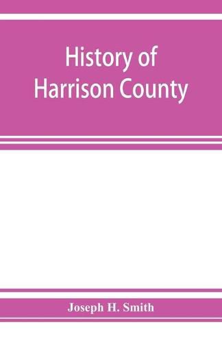 Cover image for History of Harrison County, Iowa, including a condensed history of the state, the early settlement of the county; together with sketches of its pioneers, organization, reminiscences of early times, political history, courts and bar, pulpit and Press, Comme