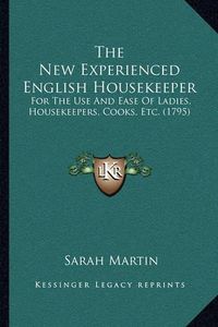 Cover image for The New Experienced English Housekeeper: For the Use and Ease of Ladies, Housekeepers, Cooks, Etc. (1795)