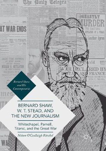 Cover image for Bernard Shaw, W. T. Stead, and the New Journalism: Whitechapel, Parnell, Titanic, and the Great War