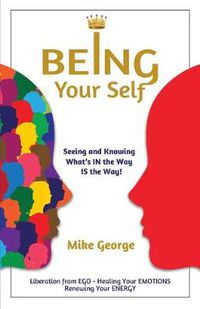 Cover image for Being Your Self: Seeing and Knowing What's IN the Way IS the Way