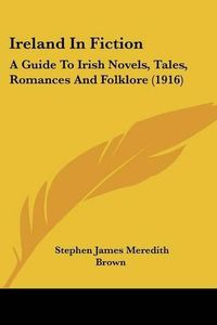 Cover image for Ireland in Fiction: A Guide to Irish Novels, Tales, Romances and Folklore (1916)