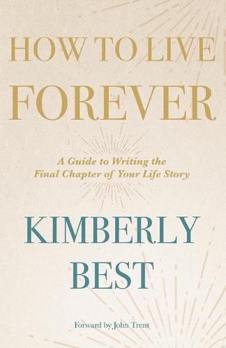 How to Live Forever: A Guide to Writing the Final Chapter of Your Life Story