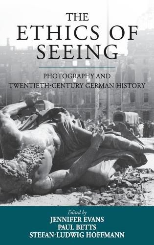 The Ethics of Seeing: Photography and Twentieth-Century German History