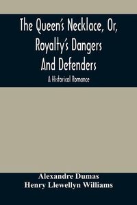 Cover image for The Queen'S Necklace, Or, Royalty'S Dangers And Defenders: A Historical Romance
