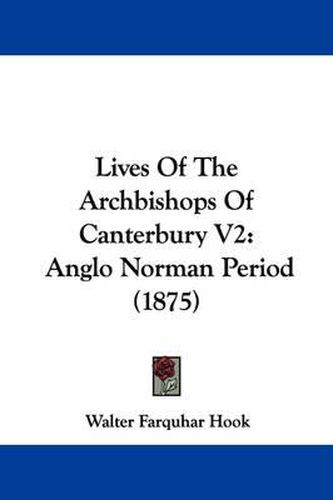 Cover image for Lives of the Archbishops of Canterbury V2: Anglo Norman Period (1875)