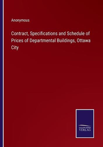Cover image for Contract, Specifications and Schedule of Prices of Departmental Buildings, Ottawa City