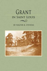 Cover image for Grant in Saint Louis: From Letters in the Manuscript Collection of William K. Bixby