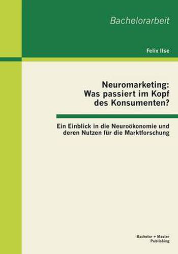 Cover image for Neuromarketing: Was passiert im Kopf des Konsumenten? Ein Einblick in die Neurooekonomie und deren Nutzen fur die Marktforschung