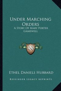 Cover image for Under Marching Orders: A Story of Mary Porter Gamewell