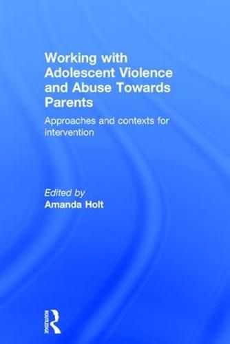 Cover image for Working with Adolescent Violence and Abuse Towards Parents: Approaches and Contexts for Intervention