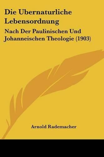 Cover image for Die Ubernaturliche Lebensordnung: Nach Der Paulinischen Und Johanneischen Theologie (1903)