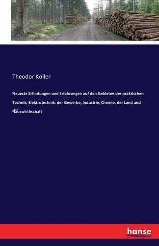 Neueste Erfindungen und Erfahrungen auf den Gebieten der praktischen Technik, Elektrotechnik, der Gewerbe, Industrie, Chemie, der Land und Hauswirthschaft: 1892