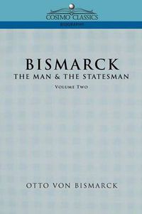 Cover image for Bismarck: The Man & the Statesman, Vol. 2