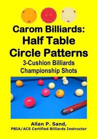 Cover image for Carom Billiards: Half Table Circle Patterns: 3-Cushion Billiards Championship Shots