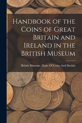 Cover image for Handbook of the Coins of Great Britain and Ireland in the British Museum