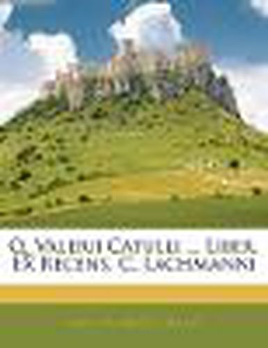 Q. Valerii Catulli ... Liber, Ex Recens. C. Lachmanni