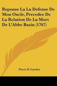 Cover image for Reponse La La Defense de Mon Oncle, Precedee de La Relation de La Mort de L'Abbe Bazin (1767)