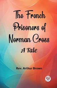 Cover image for The French Prisoners of Norman Cross A Tale