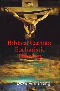 Cover image for Biblical Catholic Eucharistic Theology