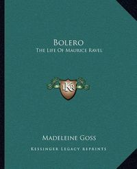 Cover image for Bolero: The Life of Maurice Ravel