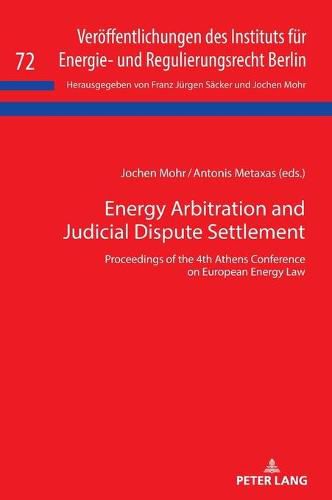 Energy Arbitration and Judicial Dispute Settlement: Proceedings of the 4th Athens Conference on European Energy Law