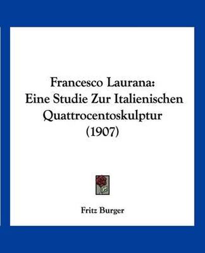 Cover image for Francesco Laurana: Eine Studie Zur Italienischen Quattrocentoskulptur (1907)